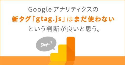 Google アナリティクスの新タグ「gtag.js」はまだ使わないという判断が良いと思う。