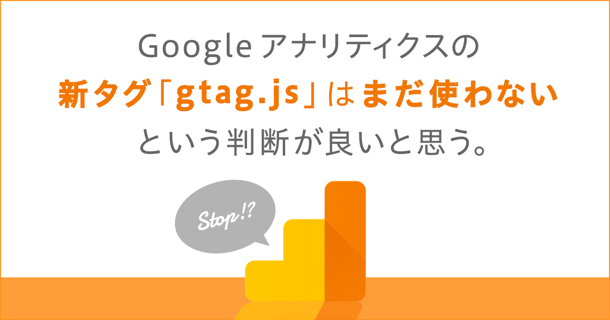 【重要！追記アリ】Google アナリティクスの新タグ「gtag.js」はまだ使わないという判断が良いと思う。 | 運営堂